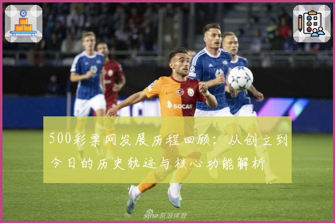 500彩票网发展历程回顾：从创立到今日的历史轨迹与核心功能解析