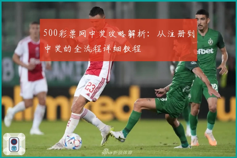 500彩票网中奖攻略解析：从注册到中奖的全流程详细教程
