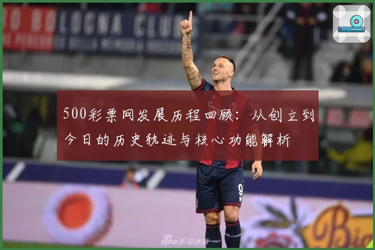 500彩票网发展历程回顾：从创立到今日的历史轨迹与核心功能解析
